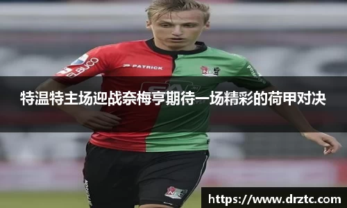 特温特主场迎战奈梅亨期待一场精彩的荷甲对决